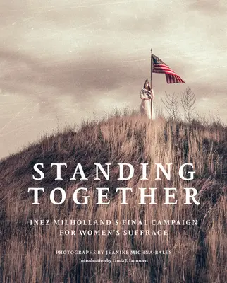 Jeanine Michna-Balesová: Standing Together: Inez Milholland's Final Campaign for Women's Suffrage - Jeanine Michna-Bales: Standing Together: Inez Milholland's Final Campaign for Women's Suffrage