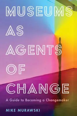 Múzeá ako činitelia zmeny: Príručka, ako sa stať tvorcom zmien - Museums as Agents of Change: A Guide to Becoming a Changemaker