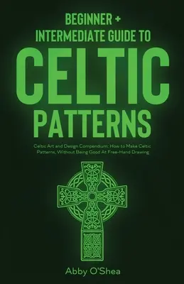 Keltské vzory: Keltské vzory pre začiatočníkov a mierne pokročilých: Keltské umenie a dizajn Kompendium: Ako si vyrobiť keltské vzory, Witho - Celtic Patterns: Beginner + Intermediate Guide to Celtic Patterns: Celtic Art and Design Compendium: How to Make Celtic Patterns, Witho
