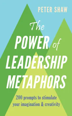 Sila vodcovských metafor: 200 podnetov na stimulovanie vašej predstavivosti a kreativity - The Power of Leadership Metaphors: 200 Prompt to Stimulate Your Imagination and Creativity
