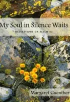 Moja duša v tichu čaká: Meditácie nad Žalmom 62 - My Soul in Silence Waits: Meditations on Psalm 62