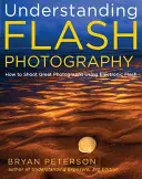 Pochopenie fotografovania s bleskom: Ako robiť skvelé fotografie s použitím elektronického blesku - Understanding Flash Photography: How to Shoot Great Photographs Using Electronic Flash