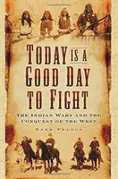 Dnes je dobrý deň na boj: Indiánske vojny a dobývanie Západu - Today Is a Good Day to Fight: The Indian Wars and the Conquest of the West