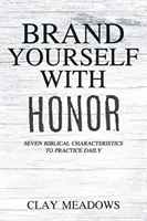 Označte sa cťou: Sedem biblických charakteristík, ktoré môžete praktizovať každý deň - Brand Yourself with Honor: Seven Biblical Characteristics to Practice Daily