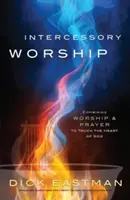 Príhovorné uctievanie: Kombinácia uctievania a modlitby, aby sme sa dotkli Božieho srdca - Intercessory Worship: Combining Worship and Prayer to Touch the Heart of God