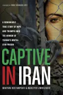 V zajatí v Iráne: Pozoruhodný skutočný príbeh o nádeji a triumfe uprostred hrôzy teheránskeho brutálneho väzenia Evin - Captive in Iran: A Remarkable True Story of Hope and Triumph Amid the Horror of Tehran's Brutal Evin Prison