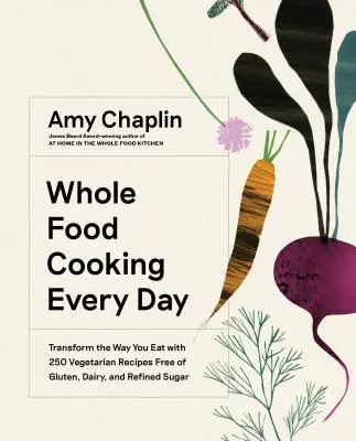Whole Food Cooking Every Day: Premena spôsobu stravovania vďaka 250 vegetariánskym receptom bez lepku, mlieka a rafinovaného cukru - Whole Food Cooking Every Day: Transform the Way You Eat with 250 Vegetarian Recipes Free of Gluten, Dairy, and Refined Sugar