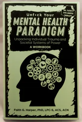 Odstráňte svoju paradigmu duševného zdravia: Odhaľte individuálnu traumu a spoločenské systémy moci - pracovná kniha - Unfuck Your Mental Health Paradigm: Unpacking Individual Trauma and Societal Systems of Power - A Workbook