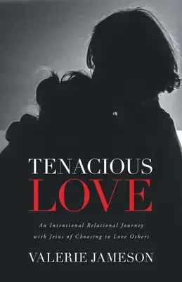 Húževnatá láska: Vydarená cesta s Ježišom, na ktorej sa rozhodneme milovať druhých - Tenacious Love: An Intentional Relational Journey with Jesus of Choosing to Love Others