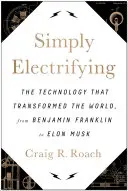 Jednoducho elektrizujúce: Od Benjamina Franklina po Elona Muska - Simply Electrifying: The Technology That Transformed the World, from Benjamin Franklin to Elon Musk