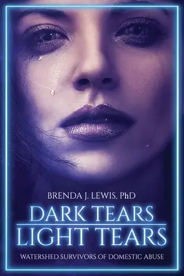 Tmavé slzy Svetlé slzy: Watershed prežili domáce násilie - Dark Tears Light Tears: Watershed Survivors of Domestic Abuse
