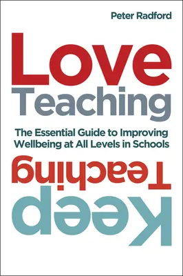 Love Teaching, Keep Teaching: The Essential Guide to Improving Wellbeing at All Levels in Schools (Milujte učenie, pokračujte vo vyučovaní: Základná príručka na zlepšenie pohody na všetkých úrovniach škôl) - Love Teaching, Keep Teaching: The Essential Guide to Improving Wellbeing at All Levels in Schools