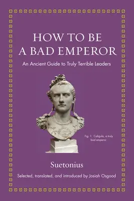 Ako byť zlým cisárom: Staroveký sprievodca skutočne hroznými vodcami - How to Be a Bad Emperor: An Ancient Guide to Truly Terrible Leaders