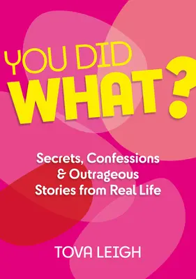 Čo ste urobili? Tajomstvá, priznania a poburujúce príbehy zo skutočného života - You Did What?: Secrets, Confessions and Outrageous Stories from Real Life
