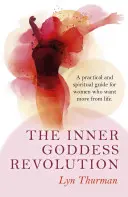 Vnútorná revolúcia bohyne: Praktický a duchovný sprievodca pre ženy, ktoré chcú od života viac - The Inner Goddess Revolution: A Practical and Spiritual Guide for Women Who Want More from Life