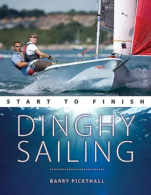 Plachtenie na člne od začiatku do konca: Od začiatočníka po pokročilého: Dokonalý sprievodca zdokonaľovaním vašich jachtárskych zručností - Dinghy Sailing Start to Finish: From Beginner to Advanced: The Perfect Guide to Improving Your Sailing Skills