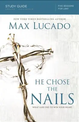 On si vybral klince: Čo urobil Boh, aby si získal tvoje srdce - He Chose the Nails: What God Did to Win Your Heart
