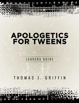 Apologetika pre tínedžerov: Príručka pre vedúcich - Apologetics for Tweens: Leader's Guide