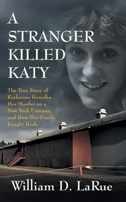 Cudzinec zabil Katy: Katy: Skutočný príbeh Katherine Hawelkovej, jej vražda na newyorskej univerzite a boj jej rodiny - A Stranger Killed Katy: The True Story of Katherine Hawelka, Her Murder on a New York Campus, and How Her Family Fought Back