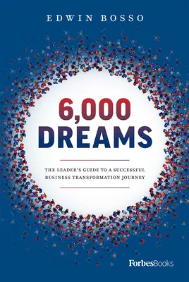 6 000 snov: Sny: Príručka lídra na ceste k úspešnej transformácii podniku - 6,000 Dreams: The Leader's Guide to a Successful Business Transformation Journey
