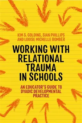 Práca so vzťahovou traumou v školách: Príručka pre pedagógov na používanie diadickej rozvojovej praxe - Working with Relational Trauma in Schools: An Educator's Guide to Using Dyadic Developmental Practice