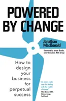 Poháňaný zmenou: Ako navrhnúť svoje podnikanie pre trvalý úspech - Powered by Change: How to Design Your Business for Perpetual Success