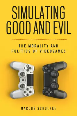 Simulácia dobra a zla: morálka a politika videohier - Simulating Good and Evil: The Morality and Politics of Videogames
