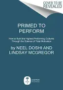 Pripravený na výkon: Ako budovať najvýkonnejšie kultúry prostredníctvom vedy o celkovej motivácii - Primed to Perform: How to Build the Highest Performing Cultures Through the Science of Total Motivation