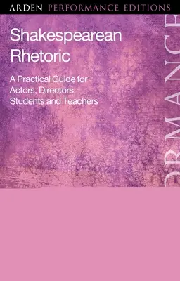 Shakespearovská rétorika: Praktická príručka pre hercov, režisérov, študentov a učiteľov - Shakespearean Rhetoric: A Practical Guide for Actors, Directors, Students and Teachers