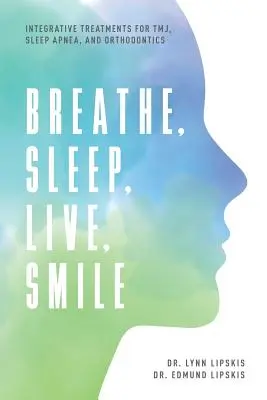 Dýchať, spať, žiť, usmievať sa: Spánkové apnoe a ortodoncia: Integratívna liečba Tmj, spánkového apnoe a ortodoncie - Breathe, Sleep, Live, Smile: Integrative Treatments for Tmj, Sleep Apnea, and Orthodontics