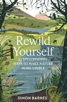 Rewild Yourself - 23 očarujúcich spôsobov, ako zviditeľniť prírodu - Rewild Yourself - 23 Spellbinding Ways to Make Nature More Visible