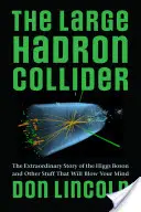Veľký hadrónový urýchľovač: Mimoriadny príbeh Higgsovho bozónu a ďalšie veci, ktoré vám vyrazia dych - The Large Hadron Collider: The Extraordinary Story of the Higgs Boson and Other Stuff That Will Blow Your Mind