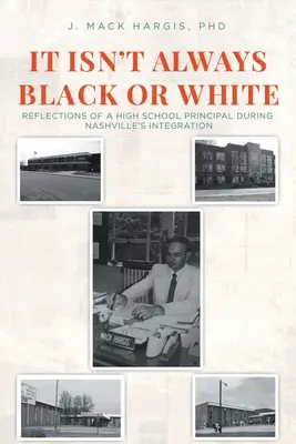 Nie vždy je to čierne alebo biele: Úvahy riaditeľa strednej školy počas integrácie v Nashville - It Isn't Always Black or White: Reflections of a High School Principal During Nashville's Integration