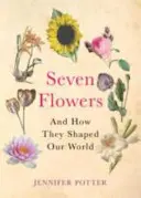Sedem kvetov - a ako formovali náš svet - Seven Flowers - And How They Shaped Our World