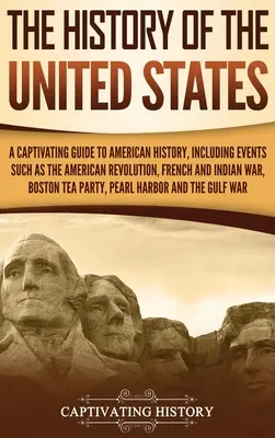 Dejiny Spojených štátov: Pútavý sprievodca americkými dejinami vrátane udalostí, ako je americká revolúcia, francúzska a indiánska vojna, bo - The History of the United States: A Captivating Guide to American History, Including Events Such as the American Revolution, French and Indian War, Bo