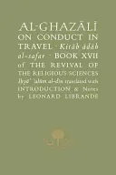 Al-Ghazaalai o správaní pri cestovaní = Al-Ghazaalai on Conduct in Travel: Kniha XVII Oživenie náboženských vied, Iohyaa Ulaum Al-Dain - Al-Ghazaalai on Conduct in Travel =: Kitaab Aadaab Al-Safar, Book XVII of the Revival of the Religious Sciences, Iohyaa Ulaum Al-Dain