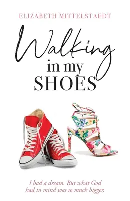 Kráčanie v mojich topánkach: Mal som sen. Ale to, čo mal Boh na mysli, bolo oveľa väčšie. - Walking in My Shoes: I had a dream. But what God had in mind was so much bigger.