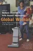 Globálna žena - Opatrovateľky, slúžky a sexuálne pracovníčky v novej ekonomike (Ehrenreich Barbara (Y)) - Global Woman - Nannies, Maids and Sex Workers in the New Economy (Ehrenreich Barbara (Y))
