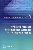 Cyklotrónom produkované rádionuklidy - usmernenia na zriadenie zariadenia - Cyclotron Produced Radionuclides - Guidelines for Setting Up a Facility