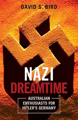 Nacistický čas snov - Austrálski nadšenci pre Hitlerovo Nemecko - Nazi Dreamtime - Australian Enthusiasts for Hitler's Germany