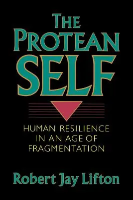 Protean Self: Human Resilience in an Age of Fragmentation (Proteánske ja: ľudská odolnosť vo veku fragmentácie) - Protean Self: Human Resilience in an Age of Fragmentation