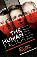 Ľudský faktor - Gorbačov, Reagan a Thatcherová a koniec studenej vojny (Brown Archie (emeritný profesor politológie Oxfordskej univerzity)) - Human Factor - Gorbachev, Reagan, and Thatcher, and the End of the Cold War (Brown Archie (Emeritus Professor of Politics University of Oxford))