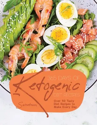 365 dní receptov na ketogénnu diétu: Viac ako 50 chutných diétnych receptov na každý deň - 365 Days of Ketogenic Diet Recipes: Over 50 Tasty Diet Recipes to Make Every Day