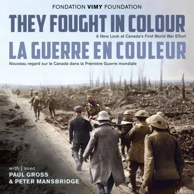 Bojovali vo farbách / La Guerre En Couleur: Nový pohľad na úsilie Kanady v prvej svetovej vojne / Nouveau Regard Sur Le Canada Dans La Premire Guerre Mon - They Fought in Colour / La Guerre En Couleur: A New Look at Canada's First World War Effort / Nouveau Regard Sur Le Canada Dans La Premire Guerre Mon