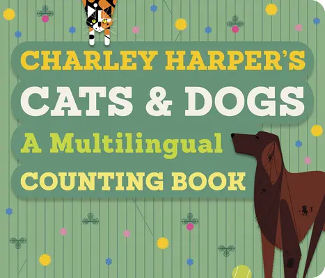 Charley Harper's Cats and Dogs: A Multilingual Counting Book (Kočky a psy Charleyho Harpera: viacjazyčné počítanie) - Charley Harper's Cats and Dogs: A Multilingual Counting Book