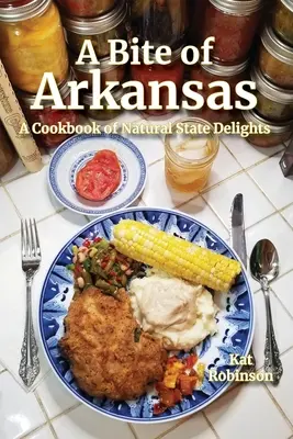 Kúsok Arkansasu: Kuchárska kniha pochúťok z prírodného štátu - A Bite of Arkansas: A Cookbook of Natural State Delights