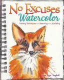 Akvarel bez výhovoriek: Maliarske techniky na skicovanie a písanie denníkov - No Excuses Watercolor: Painting Techniques for Sketching and Journaling
