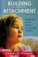 Budovanie väzieb pripútanosti: Prebúdzanie lásky u hlboko traumatizovaných detí, tretie vydanie - Building the Bonds of Attachment: Awakening Love in Deeply Traumatized Children, Third Edition