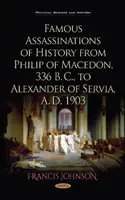 Slávne atentáty v dejinách od Filipa Macedónskeho, 336 pred n. l., po Alexandra Servijského, 1903 n. l. - Famous Assassinations of History from Philip of Macedon, 336  B. C., to Alexander of Servia, A. D. 1903