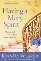 Mať mariánskeho ducha: Dovoľte Bohu, aby nás zmenil zvnútra: Mária: Duchom Márie: Dovoľte Bohu, aby nás zmenil zvnútra - Having a Mary Spirit: Allowing God to Change Us from the Inside Out